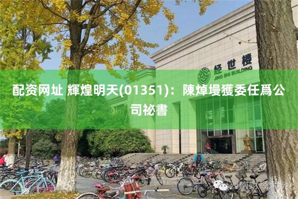 配资网址 輝煌明天(01351)：陳焯墁獲委任爲公司祕書