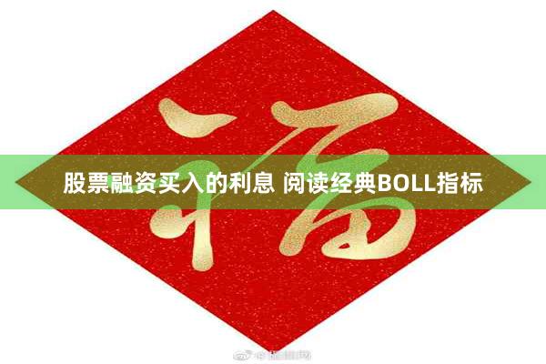 股票融资买入的利息 阅读经典BOLL指标