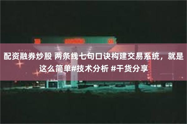 配资融券炒股 两条线七句口诀构建交易系统，就是这么简单#技术分析 #干货分享