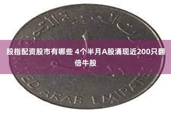 股指配资股市有哪些 4个半月A股涌现近200只翻倍牛股