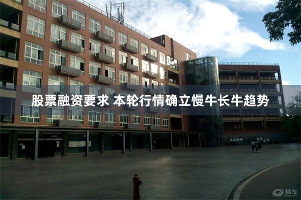 股票融资要求 本轮行情确立慢牛长牛趋势